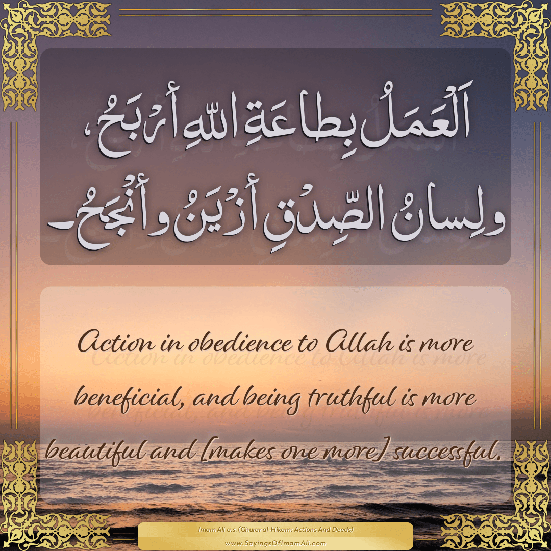 Action in obedience to Allah is more beneficial, and being truthful is...